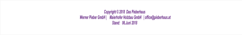 Copyright © 2018  Das Pieberhaus                                                                                             | office@pieberhaus.at Stand:   06.Juni 2018      Maierhofer Holzbau GmbH      Werner Pieber GmbH |