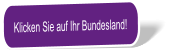 Klicken Sie auf Ihr Bundesland!